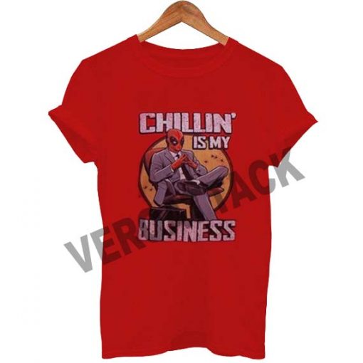 chillin is my business dead pool T Shirt Size XS,S,M,L,XL,2XL,3XL