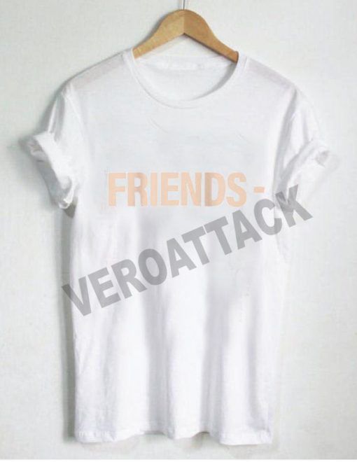 friends font T Shirt Size XS,S,M,L,XL,2XL,3XL