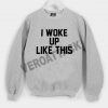 i woke up like this font Unisex Sweatshirts