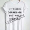 stressed depressed but well dressed font T Shirt Size XS,S,M,L,XL,2XL,3XL