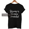 strong is the new beautiful T Shirt Size XS,S,M,L,XL,2XL,3XL