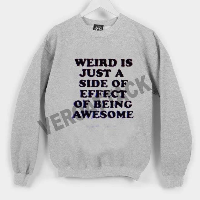 weird is just a side of effect Unisex Sweatshirts