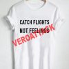 catch flights not feelings newest T Shirt Size XS,S,M,L,XL,2XL,3XL