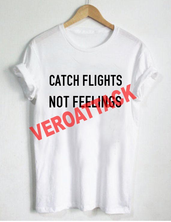 Download catch flights not feelings newest T Shirt Size XS,S,M,L,XL ...