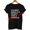 chubby single ready for a pringle T Shirt Size XS,S,M,L,XL,2XL,3XL