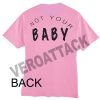 not your baby light pink T Shirt Size S,M,L,XL,2XL,3XL