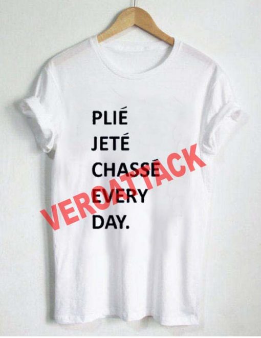 plie jete chasse every day T Shirt Size XS,S,M,L,XL,2XL,3XL