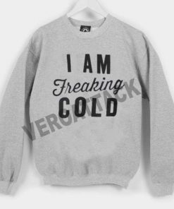 i am freaking cold Unisex Sweatshirts