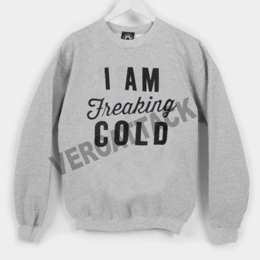 i am freaking cold Unisex Sweatshirts