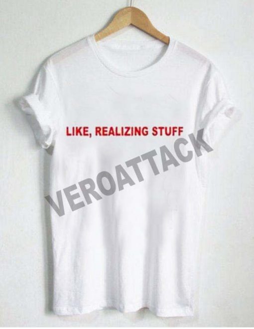 like realizing stuff T Shirt Size XS,S,M,L,XL,2XL,3XL