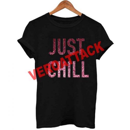 just chill T Shirt Size XS,S,M,L,XL,2XL,3XL