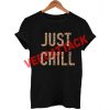 just chill gold T Shirt Size XS,S,M,L,XL,2XL,3XL