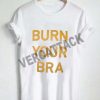 burn your bra newest T Shirt Size XS,S,M,L,XL,2XL,3XL