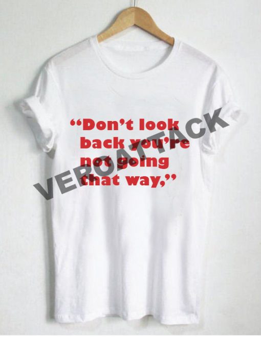 don't look back you're not going that way T Shirt Size XS,S,M,L,XL,2XL,3XL