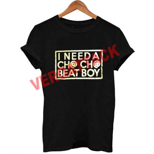 i need a cha cha beat boy T Shirt Size XS,S,M,L,XL,2XL,3XL