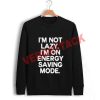 i'm not lazy i'm on energy saving mode Unisex Sweatshirts