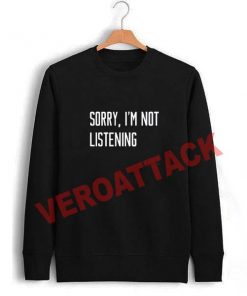 sorry i'm not listening Unisex Sweatshirts