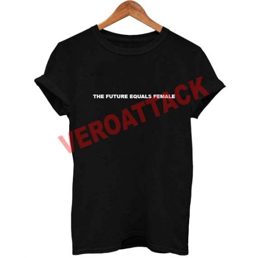 the future equals female T Shirt Size XS,S,M,L,XL,2XL,3XL