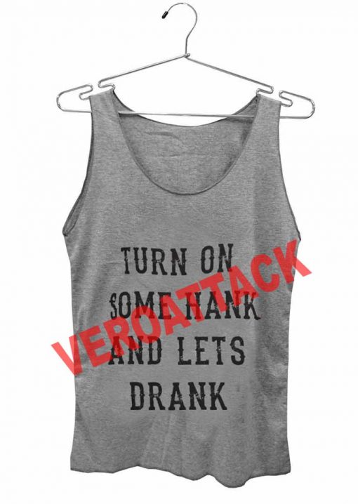 turn on some hank and lets drank Adult tank top men and women