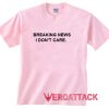 breaking news i don't care light pink T Shirt Size S,M,L,XL,2XL,3XL