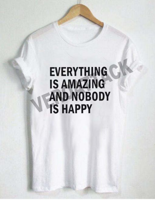 everything is amazing nobody is happy T Shirt Size XS,S,M,L,XL,2XL,3XL