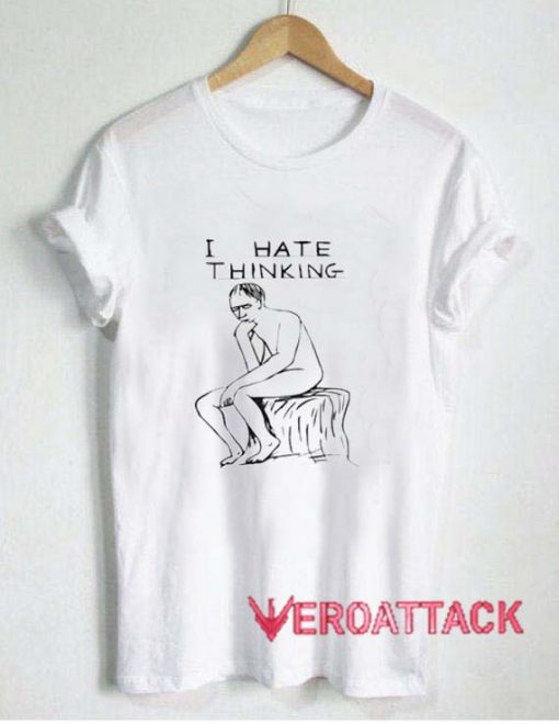 I Hate Thingking T Shirt Size XS,S,M,L,XL,2XL,3XL