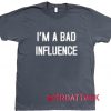 I'm A Bad Influence Dark Grey T Shirt Size S,M,L,XL,2XL,3XL