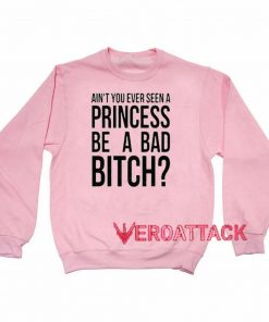 Ain't You Ever Seen A Princess Be A Bad Bitch light pink Unisex Sweatshirts