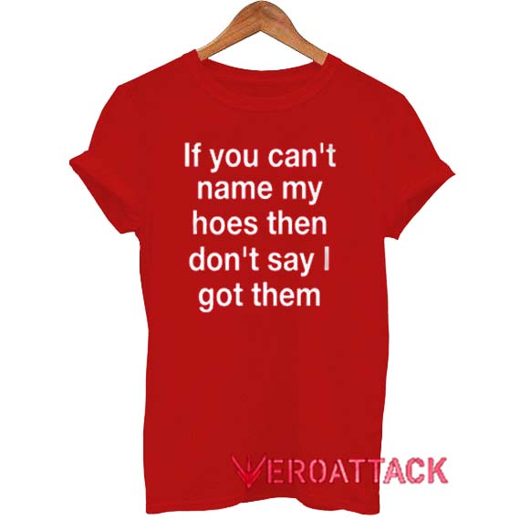 If You Can't Name My Hoes Then Don't Say I Got Them T Shirt Size XS,S,M ...