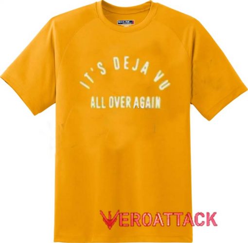 It's Deja Vu All Over Again Gold Yellow Color T Shirt Size S,M,L,XL,2XL,3XL
