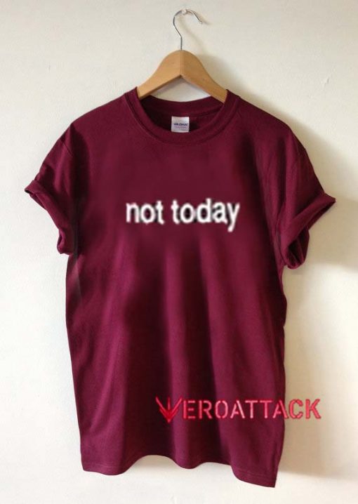 Not Today New T Shirt Size XS,S,M,L,XL,2XL,3XL