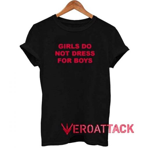 Girls Do Not Dress For Boys New T Shirt Size XS,S,M,L,XL,2XL,3XL