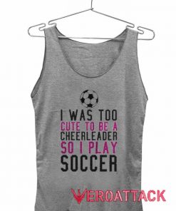 I Was Too Cute To Be A Cheerleader So I Play Soccer Adult Tank Top Men And Women