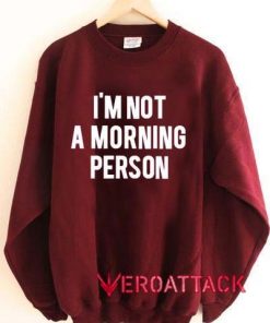 I'm Not A Morning Person Unisex Sweatshirts
