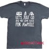 Let's Just Go And Not Come Back For Awhile Dark Grey T Shirt Size S,M,L,XL,2XL,3XL