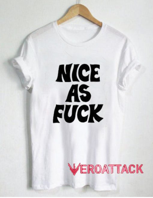 Nice As Fuck t shirt Size XS,S,M,L,XL,2XL,3XL