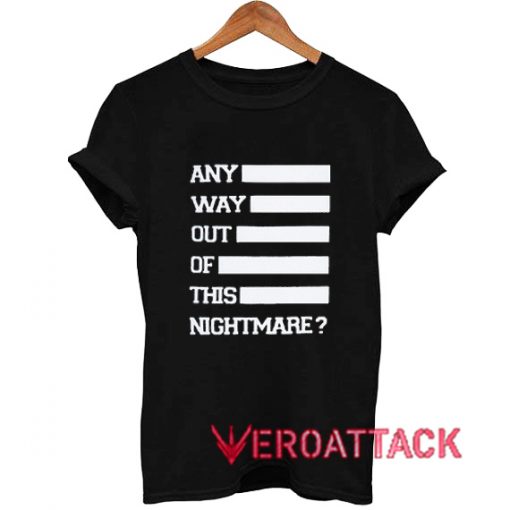 Any Way Out Of This Nightmare T Shirt Size XS,S,M,L,XL,2XL,3XL