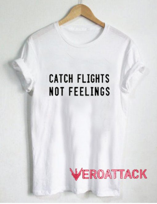 Catch Flights Not Feelings New T Shirt Size XS,S,M,L,XL,2XL,3XL