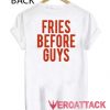 Fries Before Guys Back T Shirt Size XS,S,M,L,XL,2XL,3XL