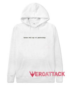Haters Will Say It's Photoshop White Color Hoodie