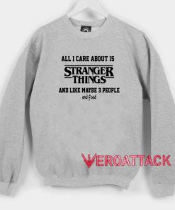 All I Care About Is Stranger Things Unisex Sweatshirts