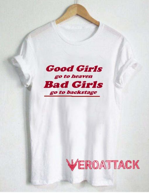 Good Girls Go to Heaven Bad Girls Go To Backstage T Shirt Size XS,S,M,L,XL,2XL,3XL