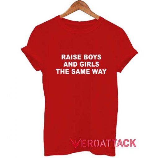Raise Boys And Girls The Same Way New T Shirt Size XS,S,M,L,XL,2XL,3XL