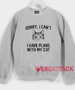 Sorry I Can't I Have Plans With My Cat Unisex Sweatshirts