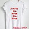 A Rose Is A Rose Is A Rose T Shirt Size XS,S,M,L,XL,2XL,3XL