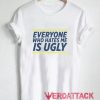 Everyone Who Hates Me Is Ugly T Shirt Size XS,S,M,L,XL,2XL,3XL