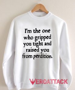 I'm The One Who Gripped Quotes Unisex Sweatshirts