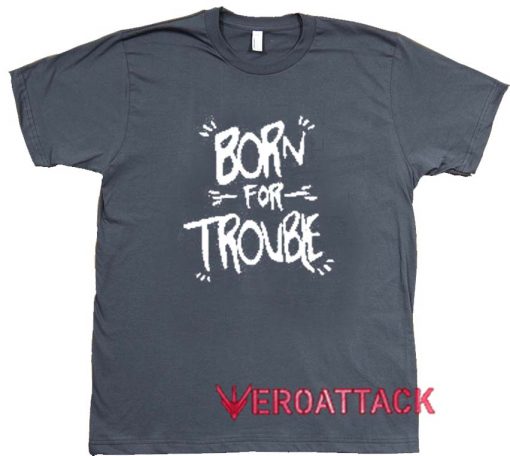 Born To Trouble Dark Grey T Shirt Size S,M,L,XL,2XL,3XL