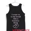 I Want To Be Loved Like A Country Song Adult Tank Top Men And Women