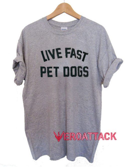 Live Fast Pet Dogs T Shirt Size XS,S,M,L,XL,2XL,3XL